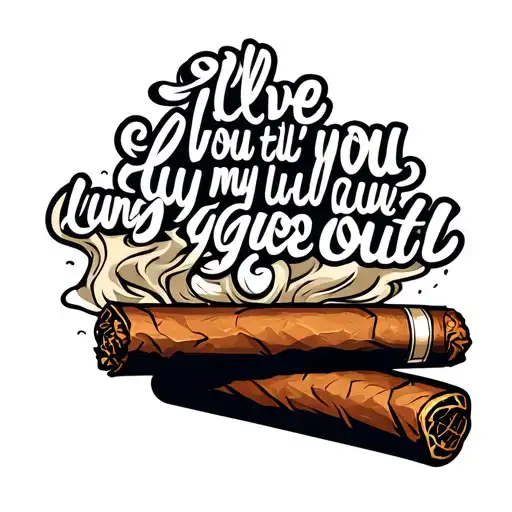 cigar with wispy smoke from tip, with words made out of smoke "I'll love you til my lungs give out"  tattoo design idea