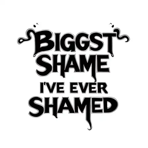the words biggest shame ive ever shamed in a nice font tattoo design idea