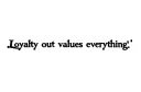 "Loyalty out values everything " tattoo design idea