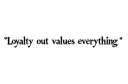 "Loyalty out values everything " tattoo design idea