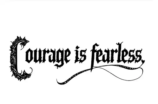 "Courage is fearless." tattoo design idea