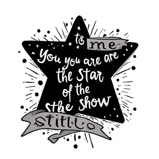 lyric "& to me you are the star of the show still" make sure the star is in a fancy font tattoo design idea
