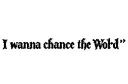 "I wanna chance the Wolrd 
" tattoo design idea