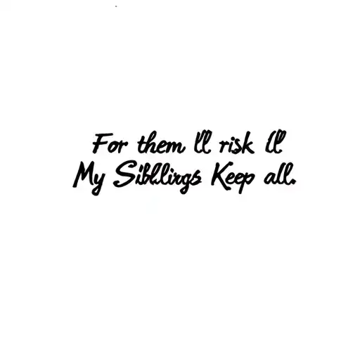 "For them I’ll risk it all" My Siblings Keeper tattoo design idea
