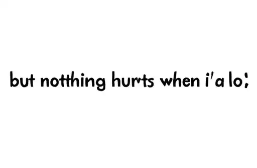 "but nothing hurts when i´m alo" tattoo design idea
