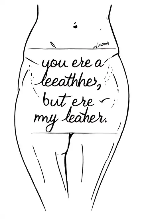 Spanish text that says "you ere a leather, but ere my leather" with the thighs of a sexy girl in the background tattoo design idea