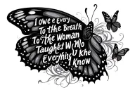 "I owe every breath to the woman who taught me everything I know" with a butterfly trail tattoo design idea