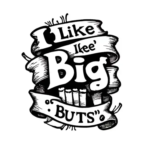 Traditional style tattoo sketch of banners that say “I” “Like” “Big” “Butts” with cigarette butts tattoo design idea