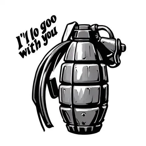 Grenade, pin pulled "I'll go with you" in text  tattoo design idea