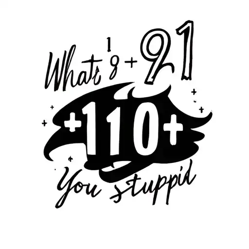 design me a simple tattoo with just font question : whats 9 + 10? anwser : 21 response : you stupid tattoo design idea