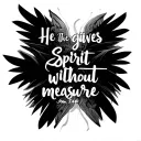 i want a tatoo that captures the bible verse for He gives the Spirit without measure.” John 3:34b tattoo design idea