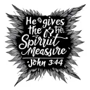 i want a tatoo that captures the bible verse for He gives the Spirit without measure.” John 3:34b tattoo design idea