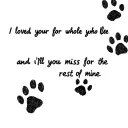 cat paw prints and the quote "i loved your for your whole life and i'll miss you for the rest of mine" written  tattoo design idea