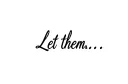 "Let them...." tattoo design idea
