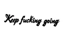 "Keep fucking going" tattoo design idea