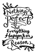 nothing's perfect but everything happens for a reason  tattoo design idea