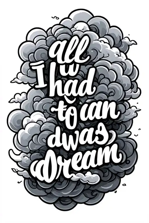 clouds surrounding with wording that says "all I had to do was dream" tattoo design idea