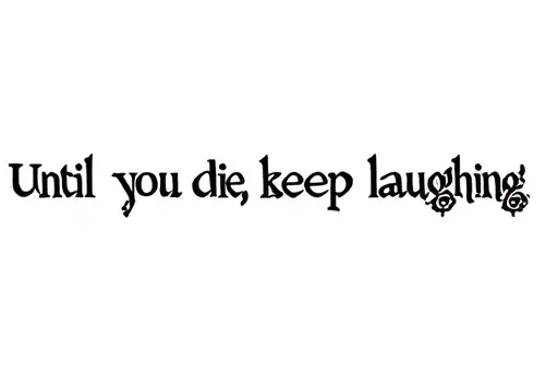 "Until you die, keep laughing" tattoo design idea