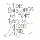 quote "for once in your life don't be afraid tattoo design idea