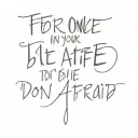 quote "for once in your life don't be afraid tattoo design idea