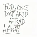 quote "for once in your life don't be afraid tattoo design idea