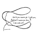 And if you wanna go,i wanna go with youAnd if you die,i wanna die with you tattoo design idea