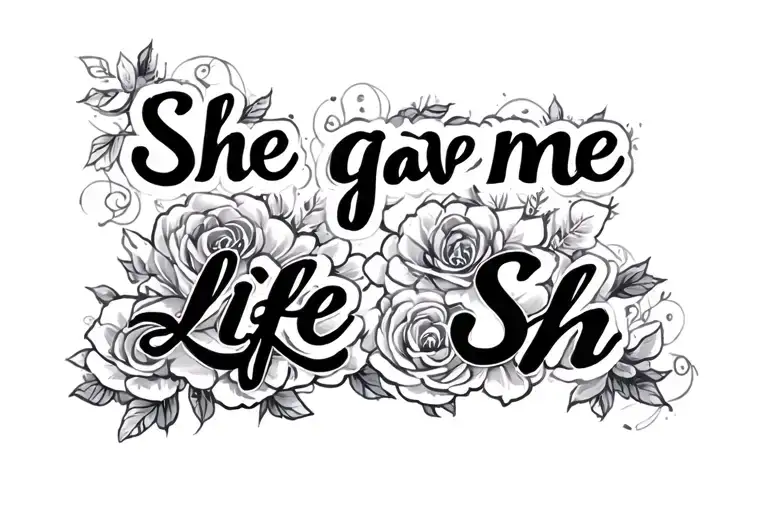 "She gave me life Sh" calligraphy spelling tattoo design idea