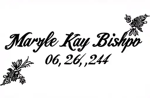 "Marylee Kay Bishop
06/26/24" tattoo design idea