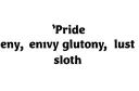 "Pride envy gluttony lust sloth" tattoo design idea