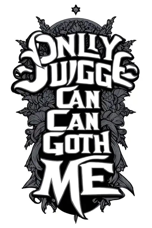 "ONLY JUDGE CAN GOTH ME" "ONLY JUDGE CAN GOTH ME" text tattoo tattoo design idea