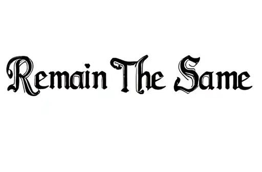 "Remain the Same" tattoo design idea