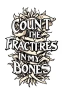 The text" count the fractures in my bones" in a bold font and an image of broken bones tattoo design idea