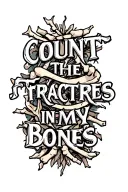 The text" count the fractures in my bones" in a bold font and an image of broken bones tattoo design idea