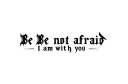 "Be not afraid I am with you" tattoo design idea