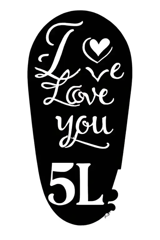 "I love you 5L" Make a matching tattoo for you and your ex gfn/bsfn we both like Seeing eachother , drugs ,, money ,, food  tattoo design idea