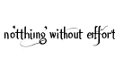 "nothing without effort" tattoo design idea