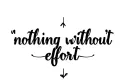 "nothing without effort" tattoo design idea
