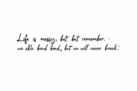 I want the sentence "Life is messy, but remember: we buckle and bend, but we will never break." in cursive & fine line tattoo design idea