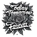 224 Today Tomorrow Forever tattoo design idea