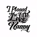 Chicano script calligraphy black text that says "I plead the fifth", and then another one that says "Long Live Nanny" tattoo design idea