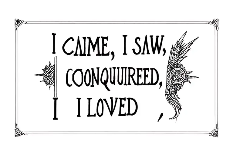 I came, I saw, I conquered, I loved. tattoo design idea