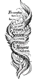 text: "'For everything there is a reason, for every season; a purpose, under Heaven.'" tattoo design idea
