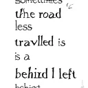 lyrics sayinf "sometimes the road less travelled is a road best left behind" tattoo design idea
