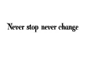 "Never stop never change" tattoo design idea