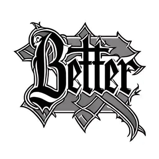 the word "Better" replace one T with a Cross  tattoo design idea
