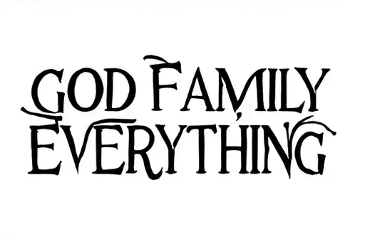 "GOD FAMILY 
EVERYTHING " tattoo design idea