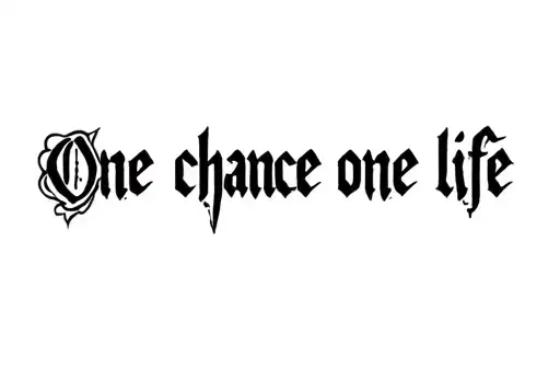 "One chance one life" "One chance one life" tattoo design idea