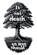 "It is not death a man should " black walnut tree growing over the quote written tattoo design idea