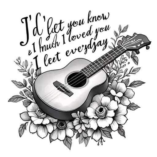 I'd let you know how much I loved you everyday text intertwined ukele with July flowers tattoo design idea