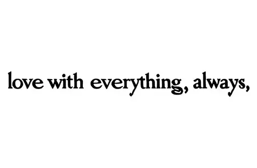 "love with everything ; always" tattoo design idea
